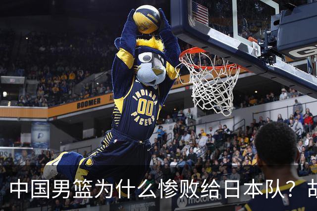 中国男篮为什么惨败给日本队？胡明轩一番话，直接戳中要害
